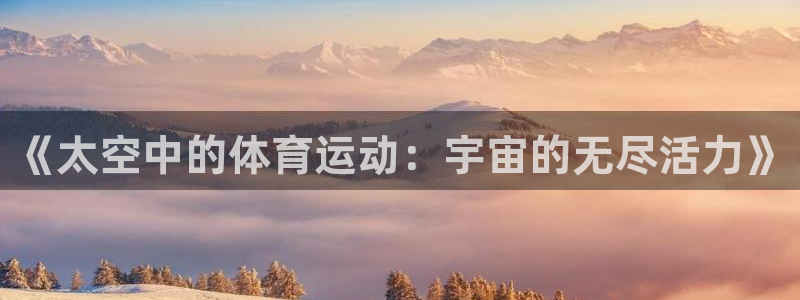 《太空中的体育运动：宇宙的无尽活力》