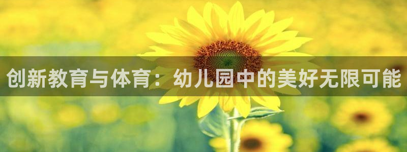 创新教育与体育：幼儿园中的美好无限可能